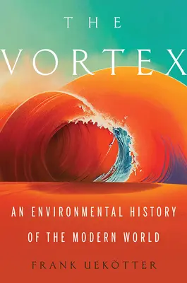 Vortexul: O istorie de mediu a lumii moderne - The Vortex: An Environmental History of the Modern World