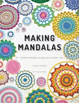 Making Mandalas US Terms Edition: 27 de modele de croșetat în care să vă puneți cârligele - Making Mandalas US Terms Edition: 27 Crochet Designs to Get Your Hooks Into