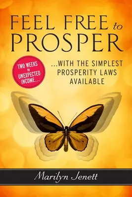 Simte-te liber să prospere: Două săptămâni către venituri neașteptate cu cele mai simple legi ale prosperității disponibile - Feel Free to Prosper: Two Weeks to Unexpected Income with the Simplest Prosperity Laws Available