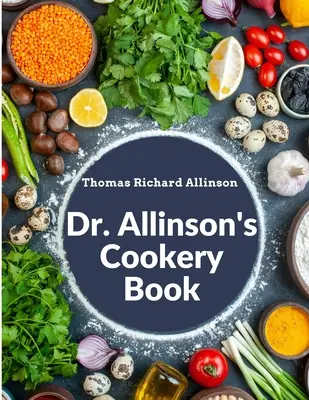 Cartea de bucate a Dr. Allinson: Cuprinzând multe rețete vegetariene valoroase - Dr. Allinson's Cookery Book: Comprising Many Valuable Vegetarian Recipes