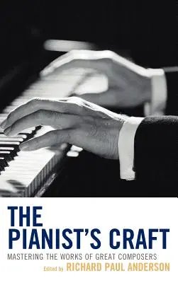 The Pianist's Craft: Mastering the Works of Great Composers: Mastering the Works of Great Composers - The Pianist's Craft: Mastering the Works of Great Composers