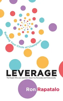 Leverage the People Who Love and Care About You Personally and Professionally: Construirea cercului tău de campioni - Leverage the People Who Love and Care About You Personally and Professionally: Building Your Circle of Champions