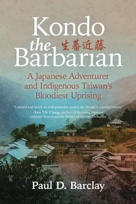 Kondo Barbarul: A Japanese Adventurer and Indigenous Taiwan's Bloodyest Uprising: Un aventurier japonez și cea mai sângeroasă revoltă din Taiwan - Kondo the Barbarian: A Japanese Adventurer and Indigenous Taiwan's Bloodiest Uprising