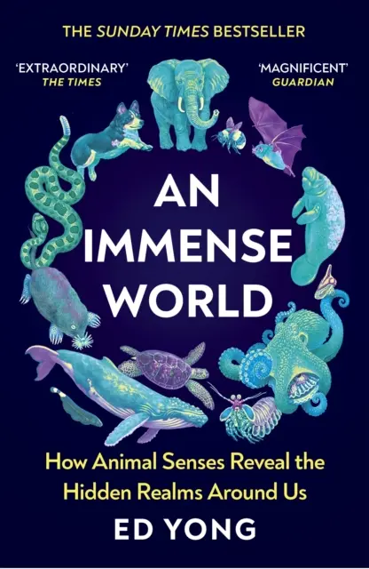 O lume imensă - Cum simțurile animalelor dezvăluie tărâmurile ascunse din jurul nostru (THE SUNDAY TIMES BESTSELLER) - Immense World - How Animal Senses Reveal the Hidden Realms Around Us (THE SUNDAY TIMES BESTSELLER)