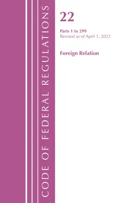 Code of Federal Regulations, Title 22 Foreign Relations 1 - 299, 2022 (Oficiul Registrului Federal (U S )) - Code of Federal Regulations, Title 22 Foreign Relations 1 - 299, 2022 (Office of the Federal Register (U S ))