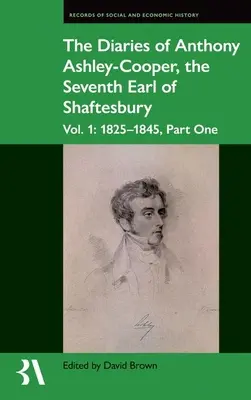 Jurnalele lui Anthony Ashley-Cooper, al șaptelea conte de Shaftesbury: Vol. 1: 1825-1845, prima parte - The Diaries of Anthony Ashley-Cooper, the Seventh Earl of Shaftesbury: Vol. 1: 1825-1845, Part One