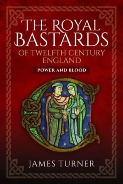 Bastarzii regali ai Angliei secolului al XII-lea: Putere și sânge - The Royal Bastards of Twelfth Century England: Power and Blood