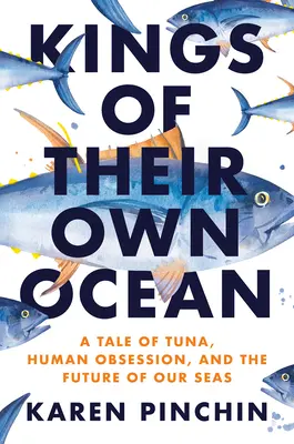 Kings of Their Own Ocean: Tonul, obsesia și viitorul mărilor noastre - Kings of Their Own Ocean: Tuna, Obsession, and the Future of Our Seas