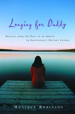 Tânjind după tata: Vindecarea de durerea unui tată absent sau distant emoțional - Longing for Daddy: Healing from the Pain of an Absent or Emotionally Distant Father