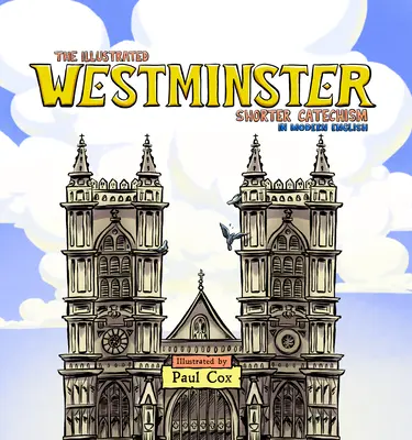 The Illustrated Westminster Shorter Catechism în limba engleză modernă - The Illustrated Westminster Shorter Catechism in Modern English