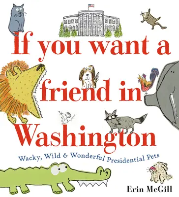 Dacă vrei un prieten în Washington: Wacky, Wild & Wonderful Presidential Pets - If You Want a Friend in Washington: Wacky, Wild & Wonderful Presidential Pets
