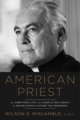 Preot american: Viața ambițioasă și moștenirea conflictuală a părintelui Ted Hesburgh de la Notre Dame - American Priest: The Ambitious Life and Conflicted Legacy of Notre Dame's Father Ted Hesburgh