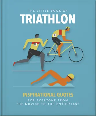 The Little Book of Triathlon: Citate inspiraționale pentru toți, de la începători la entuziaști - The Little Book of Triathlon: Inspirational Quotes for Everyone from the Novice to the Enthusiast