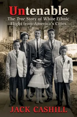 Untenable: Adevărata poveste a fugii etnicilor albi din orașele Americii - Untenable: The True Story of White Ethnic Flight from America's Cities