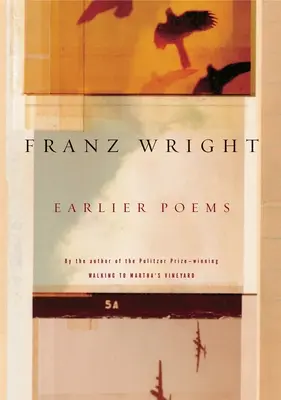 Poemele anterioare ale lui Franz Wright - Earlier Poems of Franz Wright