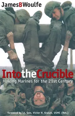 Into the Crucible: Crearea pușcașilor marini pentru secolul XXI - Into the Crucible: Making Marines for the 21st Century