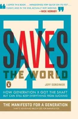 X Saves the World (X salvează lumea): Cum Generația X a primit ștafeta, dar poate totuși să împiedice totul să sugă - X Saves the World: How Generation X Got the Shaft But Can Still Keep Everything from Sucking
