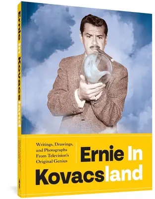 Ernie în Kovacsland: Scrieri, desene și fotografii de la geniul original al televiziunii - Ernie in Kovacsland: Writings, Drawings, and Photographs from Television's Original Genius