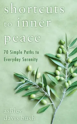 Scurtături către pacea interioară: 70 de căi simple către seninătatea de zi cu zi - Shortcuts to Inner Peace: 70 Simple Paths to Everyday Serenity