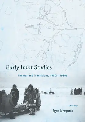 Studii inuite timpurii: Teme și tranziții, anii 1850-1980 - Early Inuit Studies: Themes and Transitions, 1850s-1980s