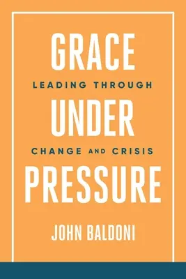 Grație sub presiune: Conducerea prin schimbare și criză - Grace Under Pressure: Leading Through Change and Crisis