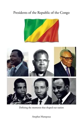 Președinți ai Republicii Congo: Definirea momentelor care au modelat națiunea noastră - Presidents of the Republic of the Congo: Defining the Moments That Shaped Our Nation