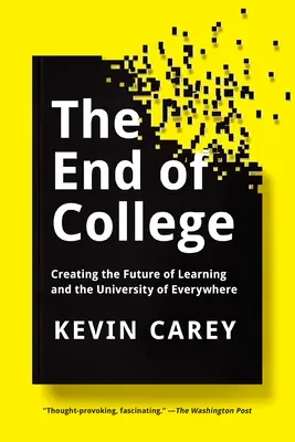 Sfârșitul colegiului: Crearea viitorului învățării și a universității de pretutindeni (Creating the Future of Learning and the University of Everywhere) - The End of College: Creating the Future of Learning and the University of Everywhere