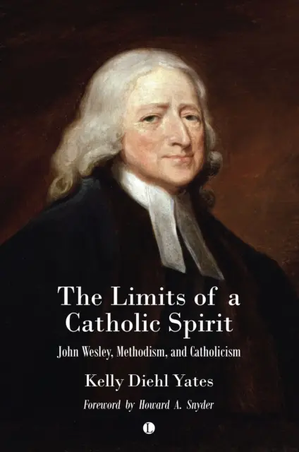 Limitele unui spirit catolic: John Wesley, metodismul și catolicismul - The Limits of a Catholic Spirit: John Wesley, Methodism, and Catholicism