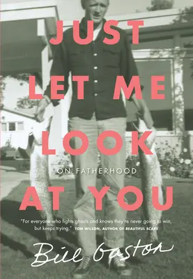 Lasă-mă să mă uit la tine: On Fatherhood - Just Let Me Look at You: On Fatherhood
