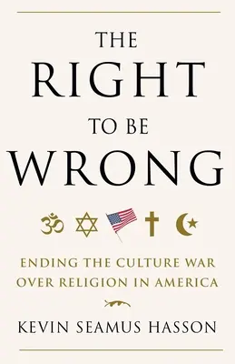 Dreptul de a greși: Încheierea războiului cultural asupra religiei în America (The Right to Be Wrong: Ending the Culture War Over Religion in America) - The Right to Be Wrong: Ending the Culture War Over Religion in America