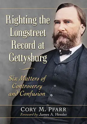 Corectarea dosarului Longstreet la Gettysburg: Șase subiecte de controversă și confuzie - Righting the Longstreet Record at Gettysburg: Six Matters of Controversy and Confusion