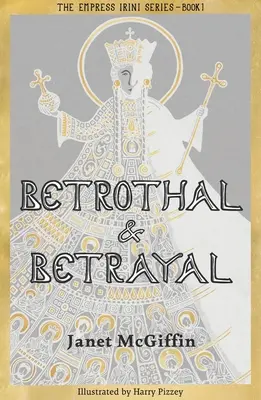 Betrothal and Betrayal (Logodnă și trădare): Empress Irini Series, Volume 1 Volume 1 - Betrothal and Betrayal: Empress Irini Series, Volume 1 Volume 1
