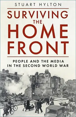 Supraviețuirea frontului de acasă: Oamenii și mass-media în cel de-al Doilea Război Mondial (The People and the Media in the Second World War) - Surviving the Home Front: The People and the Media in the Second World War