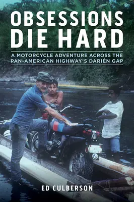 Obsesiile mor greu: O aventură pe motocicletă prin Darin Gap de pe Autostrada Panamericană - Obsessions Die Hard: A Motorcycle Adventure Across the Pan-American Highway's Darin Gap