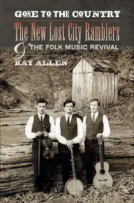 Gone to the Country: The New Lost City Ramblers și renașterea muzicii folk - Gone to the Country: The New Lost City Ramblers and the Folk Music Revival