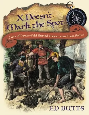 X nu marchează locul: Povești despre aurul piraților, comori îngropate și bogății pierdute - X Doesn't Mark the Spot: Tales of Pirate Gold, Buried Treasure, and Lost Riches
