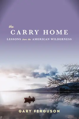 Carry Home - Lecții din sălbăticia americană - Carry Home - Lessons From the American Wilderness