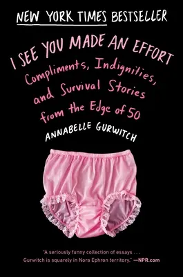 Văd că ai făcut un efort: Complimente, indignări și povești de supraviețuire de la marginea vârstei de 50 de ani - I See You Made an Effort: Compliments, Indignities, and Survival Stories from the Edge of 50