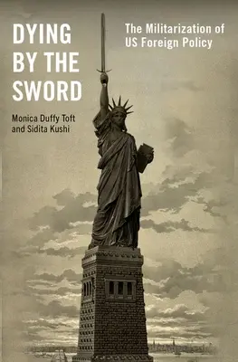 Murind prin sabie: Militarizarea politicii externe a SUA (Dying by the Sword: The Militarization of Us Foreign Policy) - Dying by the Sword: The Militarization of Us Foreign Policy