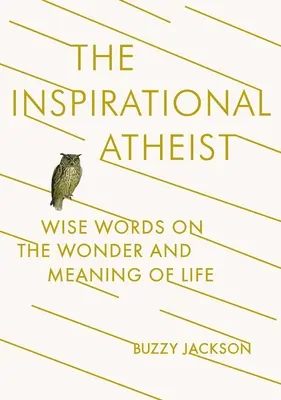 Ateul inspirațional: Cuvinte înțelepte despre minunea și sensul vieții - The Inspirational Atheist: Wise Words on the Wonder and Meaning of Life