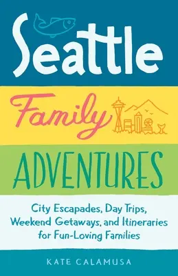 Aventuri de familie în Seattle: City Escapades, Day Trips, Weekend Getaways, and Itineraries for Fun-Loving Families - Seattle Family Adventures: City Escapades, Day Trips, Weekend Getaways, and Itineraries for Fun-Loving Families