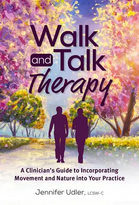 Walk and Talk Therapy: A Clinician's Guide to Incorporating Movement and Nature Into Your Practice (Ghidul unui clinician pentru încorporarea mișcării și a naturii în practica dumneavoastră) - Walk and Talk Therapy: A Clinician's Guide to Incorporating Movement and Nature Into Your Practice