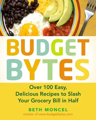Budget Bytes: Over 100 Easy, Delicious Recipes to Slash Your Grocery Bill in Half: O carte de bucate - Budget Bytes: Over 100 Easy, Delicious Recipes to Slash Your Grocery Bill in Half: A Cookbook