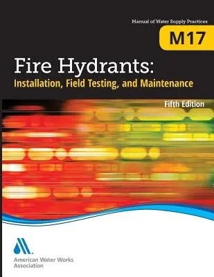 M17 Hidranți de incendiu: Instalare, testare pe teren și întreținere, ediția a cincea - M17 Fire Hydrants: Installation, Field Testing, and Maintenance, Fifth Edition