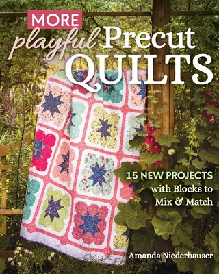 Mai multe quilts pretăiate jucăușe: 15 proiecte noi cu blocuri pentru amestecare și potrivire - More Playful Precut Quilts: 15 New Projects with Blocks to Mix & Match