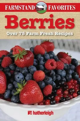Fructe de pădure: Peste 75 de rețete proaspete de la fermă - Berries: Over 75 Farm Fresh Recipes
