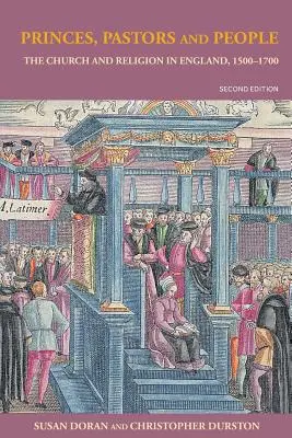 Prinți, pastori și oameni: Biserica și religia în Anglia, 1500-1689 - Princes, Pastors and People: The Church and Religion in England, 1500-1689