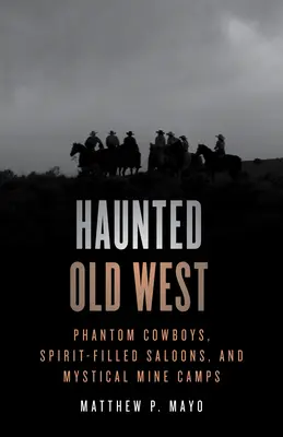 Vechiul Vest bântuit: Cowboy fantomă, saloane pline de spirite și tabere miniere mistice - Haunted Old West: Phantom Cowboys, Spirit-Filled Saloons, and Mystical Mine Camps