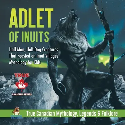 Adlet of Inuits - Creaturi jumătate om, jumătate câine care se hrăneau în satele inuite Mitologie pentru copii Adevărata mitologie, legende și folclor canadian - Adlet of Inuits - Half-Man, Half-Dog Creatures That Feasted on Inuit Villages Mythology for Kids True Canadian Mythology, Legends & Folklore