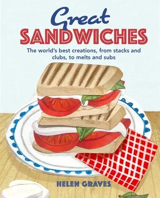 Great Sandwiches: Cele mai bune combinații din lume, de la Stacks și Clubs, la Melts și Subs - Great Sandwiches: The World's Best Combos, from Stacks and Clubs, to Melts and Subs
